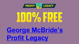 George McBride’s
Profit Legacy
 