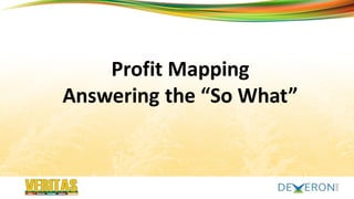 myveritas.ca
Profit Mapping
Answering the “So What”
 