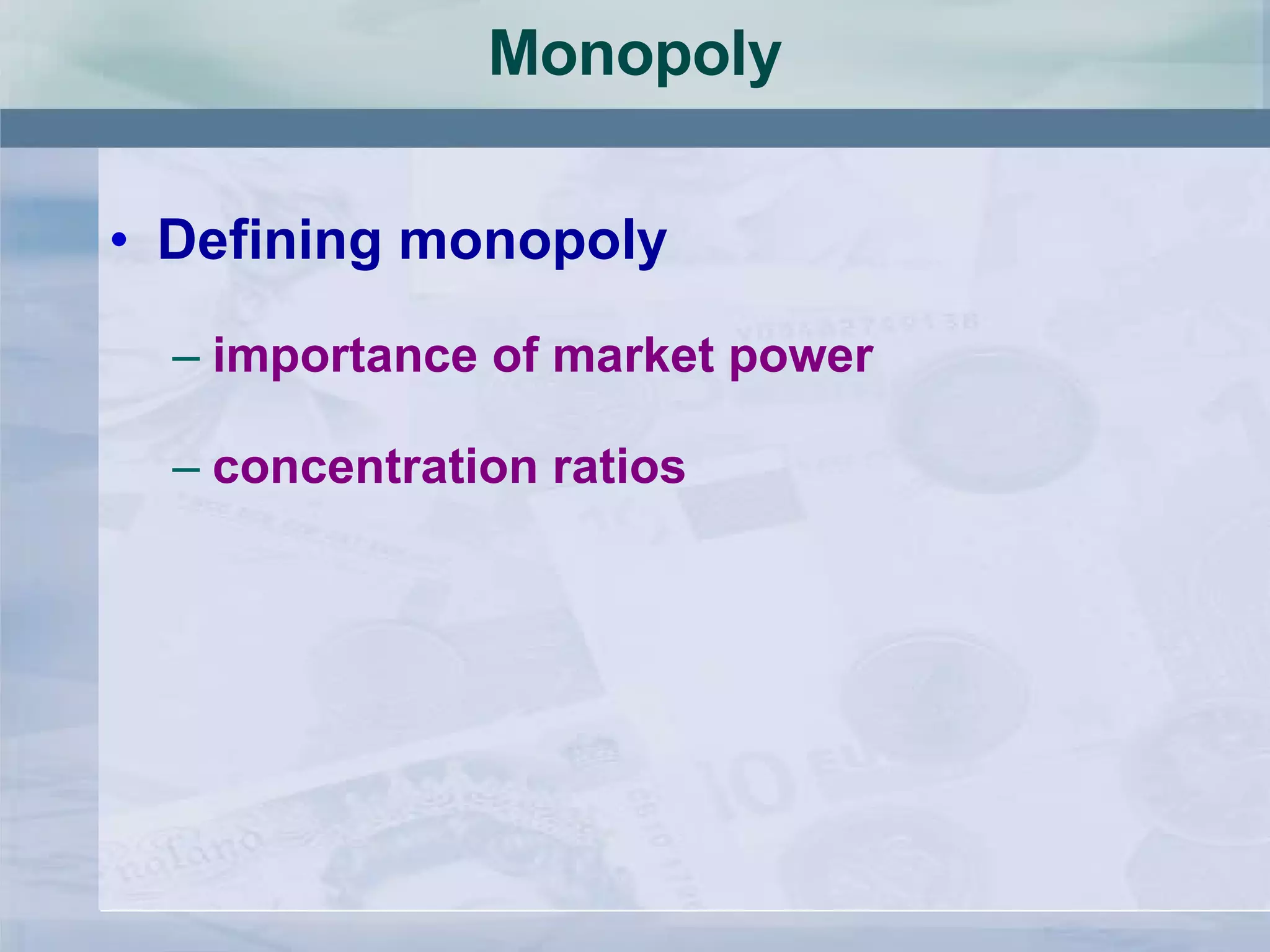 Monopoly Defining monopoly importance of market power concentration ratios 
