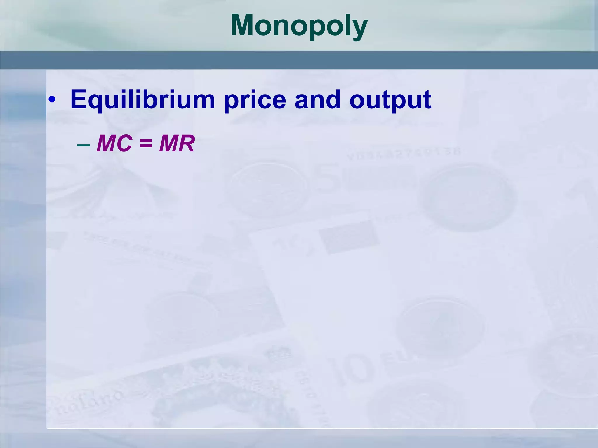 Monopoly Equilibrium price and output MC = MR 