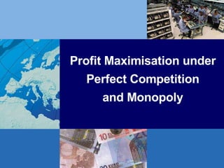 Profit Maximisation under Perfect Competition and Monopoly 