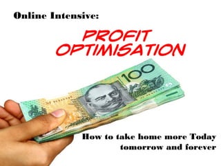 Online Intensive:

          Profit
        Optimisation




             How to take home more Today
                     tomorrow and forever
 