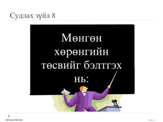 McGraw-Hill/Irwin Slide 71
Судлах зүйл 8
Мөнгөн
хөрөнгийн
төсвийг бýлтгýх
нь:
 