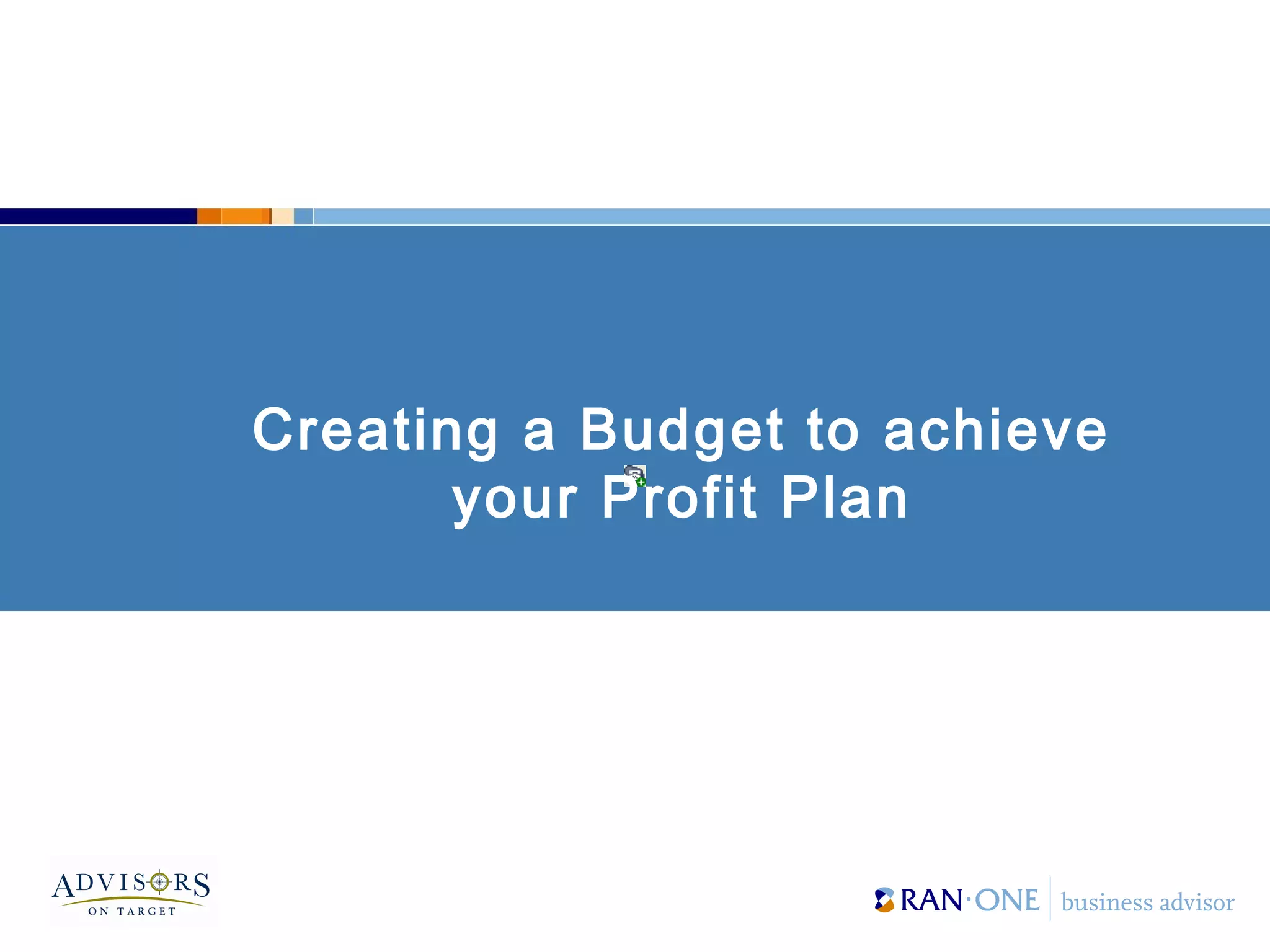Creating a Budget to achieve
your Profit Plan
 