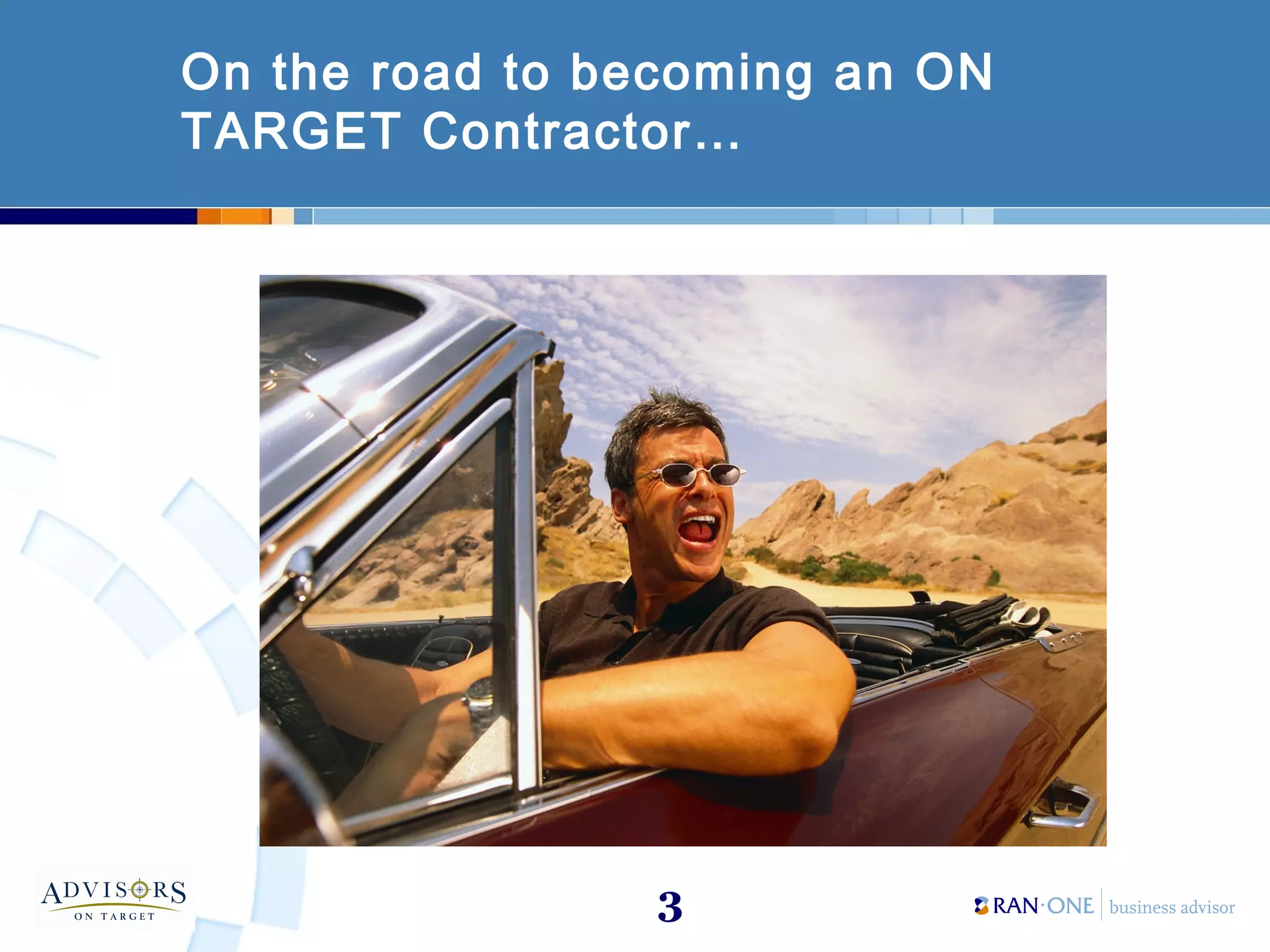 3
On the road to becoming an ON
TARGET Contractor…
 