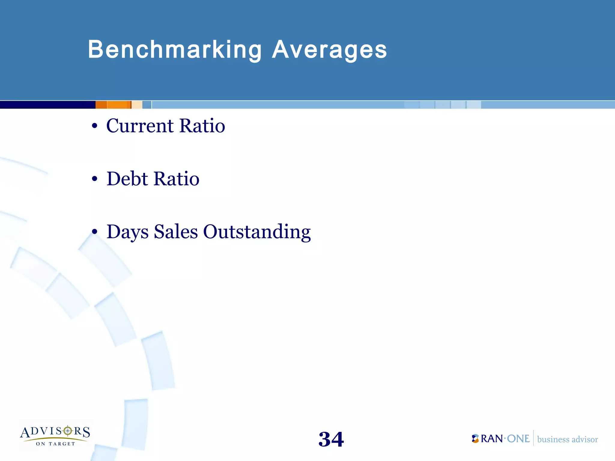 34
Benchmarking Averages
• Current Ratio
• Debt Ratio
• Days Sales Outstanding
 