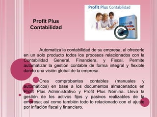 Profit Plus
Contabilidad
Automatiza la contabilidad de su empresa, al ofrecerle
en un solo producto todos los procesos rel...