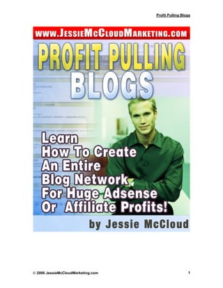 Profit Pulling Blogs




© 2006 JessieMcCloudMarketing.com                     1
 