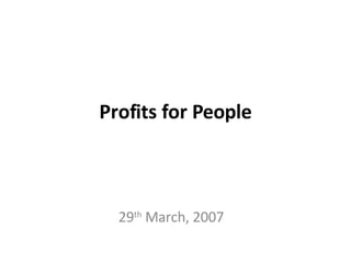 29 th  March, 2007 Profits for People 