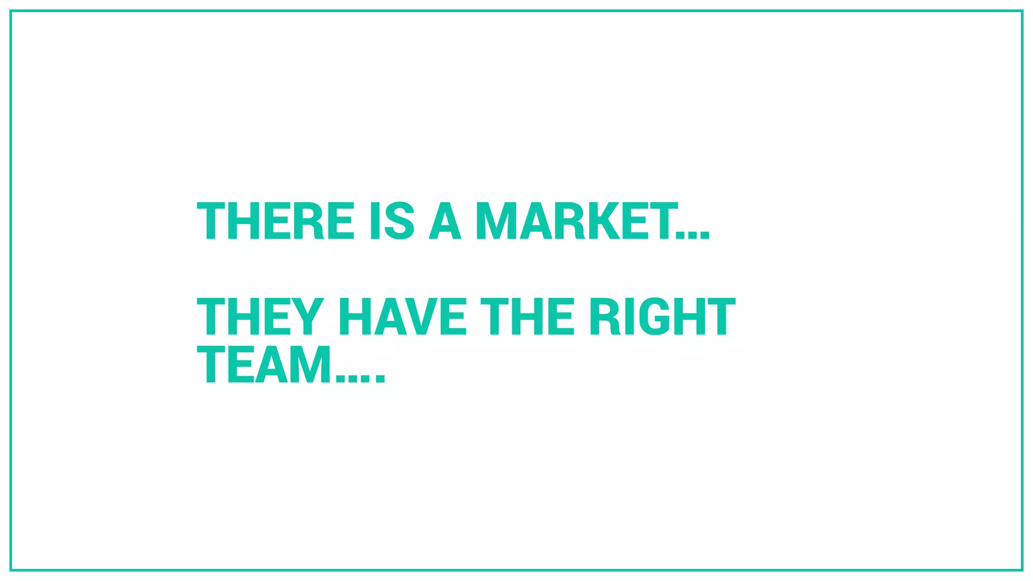 THERE IS A MARKET…
THEY HAVE THE RIGHT
TEAM….
 