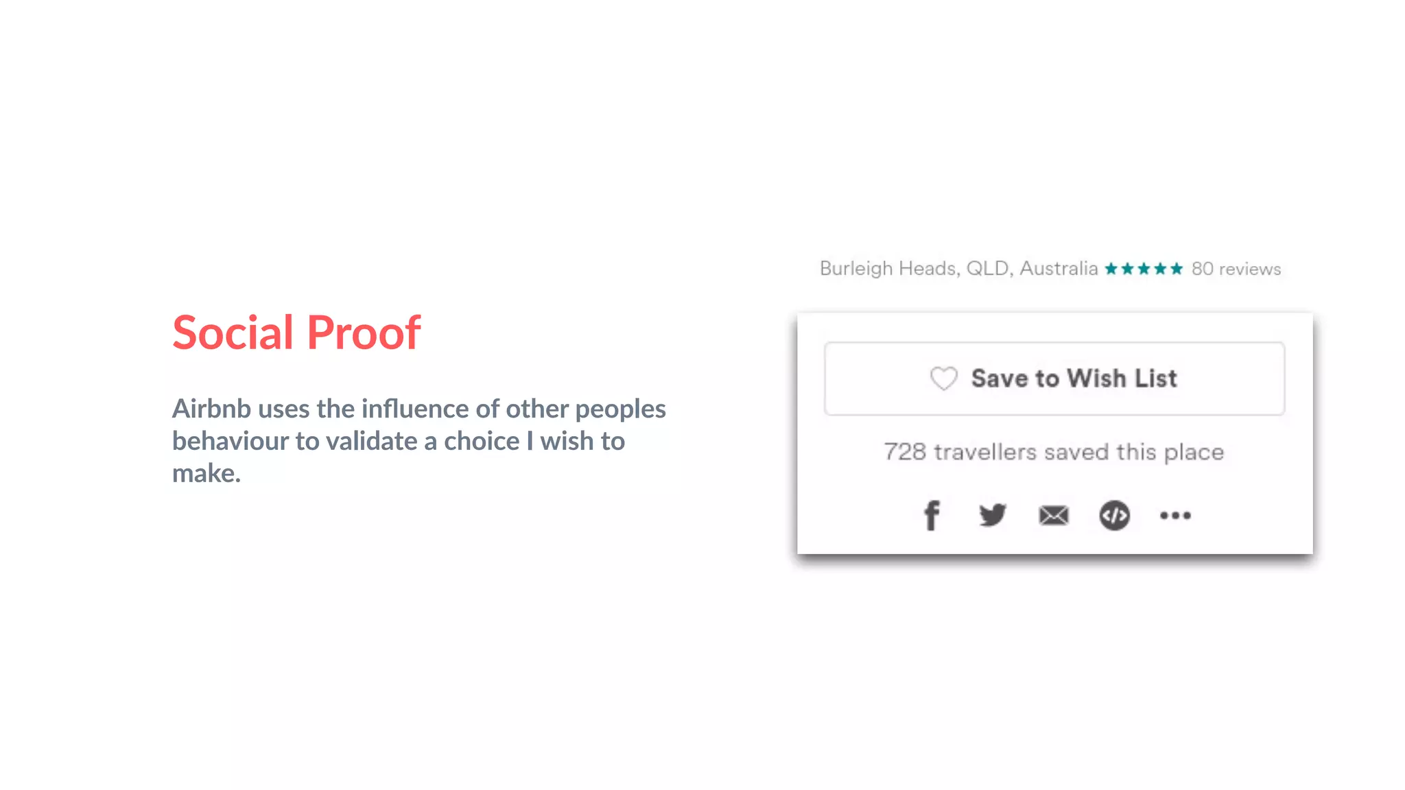 Social Proof
Airbnb uses the inﬂuence of other peoples
behaviour to validate a choice I wish to
make.
 
