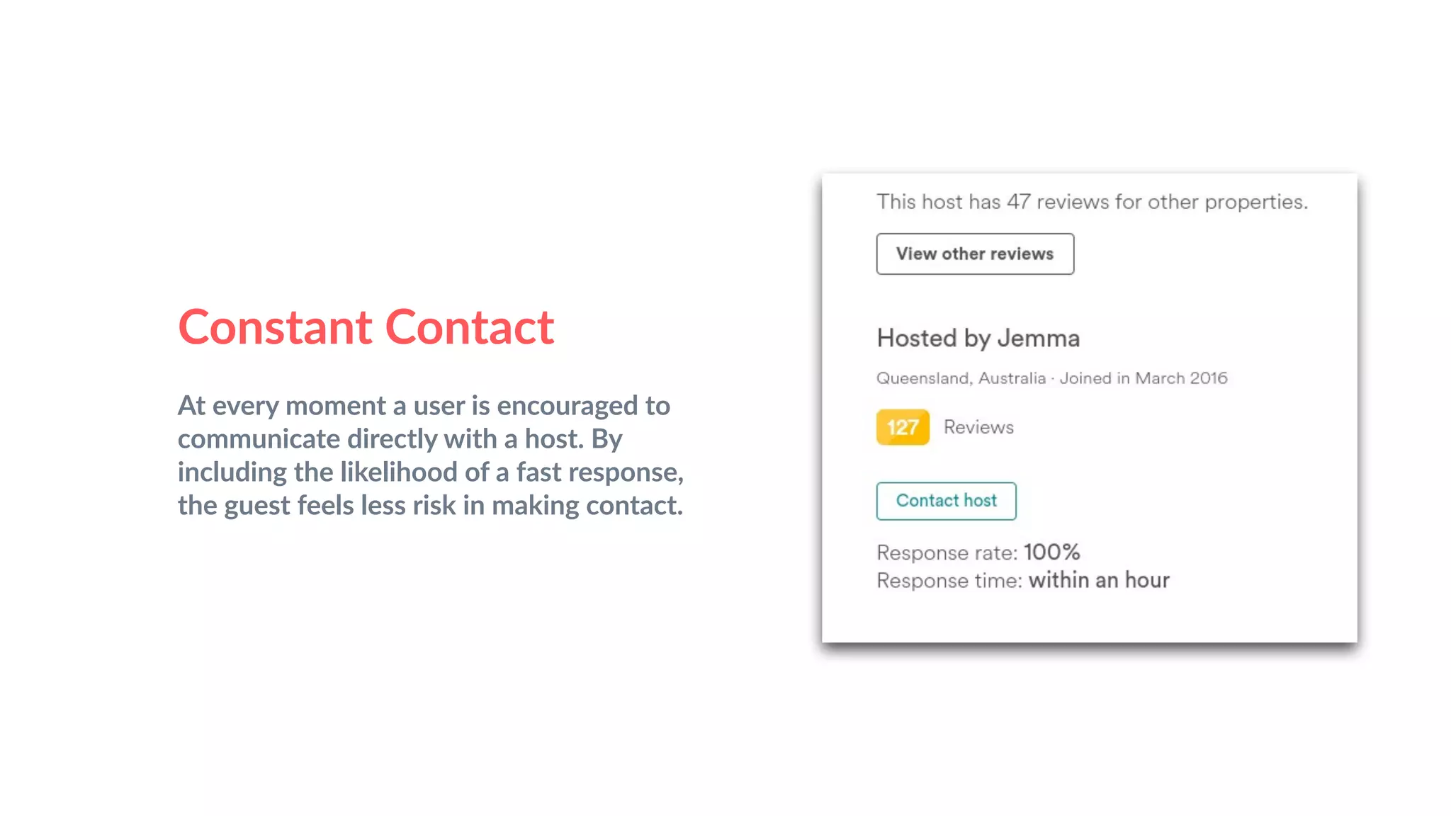 Constant Contact
At every moment a user is encouraged to
communicate directly with a host. By
including the likelihood of a fast response,
the guest feels less risk in making contact.
 