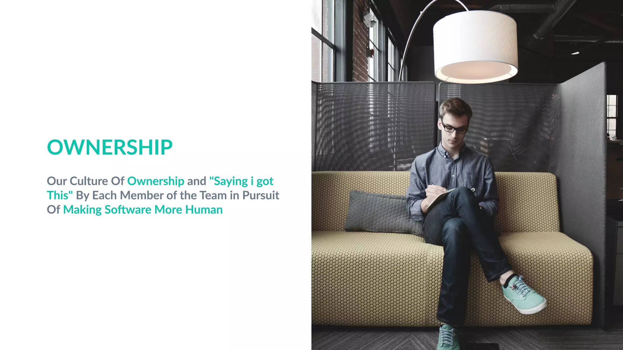 OWNERSHIP
Our Culture Of Ownership and "Saying i got
This" By Each Member of the Team in Pursuit
Of Making So<ware More Human
 