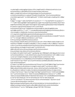 +a.substring(f):a.substring(0,g)+c)}return 2E3<c.length?void 0!==d?da(a,b,d,void 0,e):a:c};var
ea=function(){var a=/[&?#]exk=([^& ]+)/.exec(t.location.href);return
a&&2==a.length?a[1]:null};var fa=String.prototype.trim?function(a){return
a.trim()}:function(a){return a.replace(/^[sxa0]+|[sxa0]+$/g,"")},ha=function(a,b){for(var
c=0,d=fa(String(a)).split("."),e=fa(String(b)).split("."),f=Math.max(d.length,e.length),g=0;0==c&&g<
f;g++){var
h=d[g]||"",k=e[g]||"";do{h=/(d*)(D*)(.*)/.exec(h)||["","","",""];k=/(d*)(D*)(.*)/.exec(k)||["","
","",""];if(0==h[0].length&&0==k[0].length)break;c=ga(0==h[1].length?0:parseInt(h[1],10),0==k[1].l
ength?0:parseInt(k[1],10))||ga(0==h[2].length,0==k[2].length)||ga(h[2],k[2]);h=h[3];k=k[3]}while(
0==c)}return c},ga=function(a,b){return a<b?-1:a>b?1:0};var
ia=function(a,b,c){if("array"==ba(b))for(var d=0;d<b.length;d++)ia(a,String(b[d]),c);else
null!=b&&c.push("&",a,""===b?"":"=",encodeURIComponent(String(b)))},ja=function(a,b,c){for(c=c
||0;c<b.length;c+=2)ia(b[c],b[c+1],a);return a},ka=function(a,b){var
c=2==arguments.length?ja([a],arguments[1],0):ja([a],arguments,1);if(c[1]){var
d=c[0],e=d.indexOf("#");0<=e&&(c.push(d.substr(e)),c[0]=d=d.substr(0,e));e=d.indexOf("?");0>e?c[
1]="?":e==d.length-1&&(c[1]=void 0)}return c.join("")};var
la=Array.prototype.indexOf?function(a,b,c){return
Array.prototype.indexOf.call(a,b,c)}:function(a,b,c){c=null==c?0:0>c?Math.max(0,a.length+c):c;if(
m(a))return m(b)&&1==b.length?a.indexOf(b,c):-1;for(;c<a.length;c++)if(c in a&&a[c]===b)return
c;return-1},ma=Array.prototype.forEach?function(a,b,c){Array.prototype.forEach.call(a,b,c)}:functi
on(a,b,c){for(var d=a.length,e=m(a)?a.split(""):a,f=0;f<d;f++)f in
e&&b.call(c,e[f],f,a)},na=Array.prototype.map?function(a,b,c){return
Array.prototype.map.call(a,b,c)}:function(a,b,c){for(var
d=a.length,e=Array(d),f=m(a)?a.split(""):a,g=0;g<d;g++)g in f&&(e[g]=b.call(c,f[g],g,a));return e};var
oa=function(a,b){for(var c in a)b.call(void 0,a[c],c,a)},pa=function(a,b){return null!==a&&b in a};var
u;a:{var qa=l.navigator;if(qa){var ua=qa.userAgent;if(ua){u=ua;break a}}u=""}var
v=function(a){return-1!=u.indexOf(a)},va=function(a){for(var b=RegExp("(w[w
]+)/([^s]+)s*(?:((.*?)))?","g"),c=[],d;d=b.exec(a);)c.push([d[1],d[2],d[3]||void 0]);return
c};var wa=function(){return
v("Trident")||v("MSIE")},w=function(){return(v("Chrome")||v("CriOS"))&&!v("Edge")},ya=function
(){function a(a){var b;a:{b=d;for(var e=a.length,h=m(a)?a.split(""):a,k=0;k<e;k++)if(k in
h&&b.call(void 0,h[k],k,a)){b=k;break a}b=-1}return c[0>b?null:m(a)?a.charAt(b):a[b]]||""}var
b=u;if(wa())return xa(b);var b=va(b),c={};ma(b,function(a){c[a[0]]=a[1]});var d=ca(pa,c);return
v("Opera")?a(["Version","Opera"]):v("Edge")?a(["Edge"]):w()?a(["Chrome","CriOS"]):(b=b[2])&&b[
1]||""},xa=function(a){var b=/rv: *([d.]*)/.exec(a);if(b&&b[1])return b[1];var b="",c=/MSIE
+([d.]+)/.exec(a);if(c&&c[1])if(a=/Trident/(d.d)/.exec(a),"7.0"==c[1])if(a&&a[1])switch(a[1]){ca
se "4.0":b="8.0";break;case "5.0":b="9.0";break;case "6.0":b="10.0";break;case
"7.0":b="11.0"}else b="7.0";else b=c[1];return b};var za=function(a){za[" "](a);return a};za["
"]=aa;var Ba=function(a,b){var c=Aa;return
Object.prototype.hasOwnProperty.call(c,a)?c[a]:c[a]=b(a)};var Ca=function(a,b){for(var c in
a)Object.prototype.hasOwnProperty.call(a,c)&&b.call(void 0,a[c],c,a)},Ea=function(){var
a=Da;if(!a)return"";var b=/.*[&#?]google_debug(=[^&]*)?(&.*)?$/;try{var
 