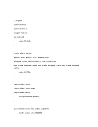 }
a, .widget a,
.comments-link a,
.comments-link .ei,
.category-meta .ei,
.tag-meta .ei {
color: #239bc7;
}
a:hover, a:focus, a:active,
.widget a:hover, .widget a:focus, .widget a:active,
.entry-title a:hover, .entry-title a:focus, .entry-title a:active,
body.av-dark .entry-title a:hover, body.av-dark .entry-title a:focus, body.av-dark .entry-title
a:active {
color: #1c799b;
}
.page-numbers.current,
.page-numbers.current:hover,
.page-numbers a:hover {
background-color: #239bc7;
}
.av-model-site-minimal #site-content .widget-title {
border-bottom-color: #40B3DD;
 