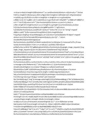 +c+d;var e=Ka(a)-d.length-0;if(0>e)return"";a.c.sort(function(a,b){return a-b});d=null;c="";for(var
f=0;f<a.c.length;f++)for(var g=a.c[f],h=a.f[g],k=0;k<h.length;k++){if(!e){d=null==d?g:d;break}var
n=La(h[k],a.g,a.G);if(n){n=c+n;if(e>=n.length){e-=n.length;b+=n;c=a.g;break}else
a.l&&(c=e,n[c-1]==a.g&&--c,b+=n.substr(0,c),c=a.g,e=0);d=null==d?g:d}}f="";a.h&&null!=d&&(f=c+
a.h+"="+(a.P||d));return b+f+""},Ka=function(a){if(!a.h)return a.o;var b=1,c;for(c in
a.f)b=c.length>b?c.length:b;return a.o-a.h.length-b-a.g.length-1},La=function(a,b,c,d,e){var
f=[];Ca(a,function(a,h){var g=Na(a,b,c,d,e);g&&f.push(h+"="+g)});return
f.join(b)},Na=function(a,b,c,d,e){if(null==a)return"";b=b||"&";c=c||",$";"string"==typeof
c&&(c=c.split(""));if(a instanceof Array){if(d=d||0,d<c.length){for(var
f=[],g=0;g<a.length;g++)f.push(Na(a[g],b,c,d+1,e));return f.join(c[d])}}else if("object"==typeof
a)return e=e||0,2>e?encodeURIComponent(La(a,b,c,d,e+1)):"...";return
encodeURIComponent(String(a))};var
Oa=function(a,b,c,d,e){if((d?a.O:Math.random())<(e||a.H))try{var f;c instanceof Ia?f=c:(f=new
Ia,Ca(c,function(a,b){var c=f,d=c.L++,e=Ja(b,a);c.c.push(d);c.f[d]=e}));var
g=Ma(f,a.N,a.I,a.M+b+"&");g&&y(l,g)}catch(h){}},y=function(a,b,c){a.google_image_requests||(a.g
oogle_image_requests=[]);var d=a.document.createElement("img");if(c){var
e=function(a){c(a);a=e;d.removeEventListener?d.removeEventListener("load",a,!1):d.detachEvent
&&d.detachEvent("onload",a);a=e;d.removeEventListener?d.removeEventListener("error",a,!1):d.
detachEvent&&d.detachEvent("onerror",a)};Ha(d,"load",e);Ha(d,"error",e)}d.src=b;a.google_imag
e_requests.push(d)};var
Pa=function(a,b,c){this.u=a;this.K=b;this.i=c;this.j=null;this.J=this.s;this.A=!1},Qa=function(a,b,c){th
is.message=a;this.fileName=b||"";this.lineNumber=c||-1},Sa=function(a,b,c){var
d;try{d=c()}catch(g){var e=a.i;try{var f=Ra(g),e=a.J.call(a,b,f,void 0,void
0)}catch(h){a.s("pAR",h)}if(!e)throw g;}finally{}return d},z=function(a,b){var c=Ta;return
function(){for(var d=[],e=0;e<arguments.length;++e)d[e]=arguments[e];return
Sa(c,a,function(){return b.apply(void 0,d)})}};Pa.prototype.s=function(a,b,c,d,e){try{var
f=e||this.K,g=new Ia;g.l=!0;x(g,1,"context",a);b instanceof
Qa||(b=Ra(b));x(g,2,"msg",b.message.substring(0,512));b.fileName&&x(g,3,"file",b.fileName);0<b.
lineNumber&&x(g,4,"line",b.lineNumber.toString());b={};if(this.j)try{this.j(b)}catch(G){}if(d)try{d(b)
}catch(G){}d=[b];g.c.push(5);g.f[5]=d;var h;e=l;d=[];var k,n=null;do{b=e;var r;try{var
X;if(X=!!b&&null!=b.location.href)b:{try{za(b.foo);X=!0;break
b}catch(G){}X=!1}r=X}catch(G){r=!1}r?(k=b.location.href,n=b.document&&b.document.referrer||n
ull):(k=n,n=null);d.push(new
Ga(k||""));try{e=b.parent}catch(G){e=null}}while(e&&b!=e);k=0;for(var
H=d.length-1;k<=H;++k)d[k].depth=H-k;b=l;if(b.location&&b.location.ancestorOrigins&&b.location
.ancestorOrigins.length==d.length-1)for(k=1;k<d.length;++k){var
ra=d[k];ra.url||(ra.url=b.location.ancestorOrigins[k-1]||"",ra.m=!0)}for(var sa=new
Ga(l.location.href,!1),ta=d.length-1,H=ta;0<=H;--H){var I=d[H];if(I.url&&!I.m){sa=I;break}}var
I=null,Zb=d.length&&d[ta].url;0!=sa.depth&&Zb&&(I=d[ta]);h=new
Fa(sa,I);h.w&&x(g,6,"top",h.w.url||"");x(g,7,"url",h.v.url||"");Oa(this.u,f,g,this.A,c)}catch(G){try{O
a(this.u,f,{context:"ecmserr",rctx:a,msg:Ua(G),url:h.v.url},this.A,c)}catch(vc){}}return this.i};var
Ra=function(a){return new Qa(Ua(a),a.fileName,a.lineNumber)},Ua=function(a){var
 