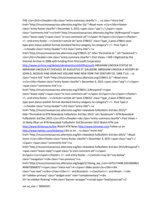 THE </a></h2></header><div class="entry-summary clearfix"> ... <a class="more-link"
href="http://musicmovesacross.altervista.org/the-14/ ">Read more »</a></div><footer
class="entry-footer clearfix"> December 3, 2015 <span class="sep"> / </span> <span
class="comments-link"><a href="http://musicmovesacross.altervista.org/the-14/#respond"><span
class="leave-reply"><span class="ei icon-comment-alt"></span> 0</span></a></span></footer>
<!-- end entry-footer --></article><article id="post-278651" class="type_2 post-278651 post
type-post status-publish format-standard hentry category-no-category"> <!-- Post Type 2
--><header class="entry-header"><h2 class="entry-title"> <a
href="http://musicmovesacross.altervista.org/278651-2/" title="Permalink to " rel="bookmark">
</a></h2></header><div class="entry-summary clearfix"> Post Views = 54% I Digitized by the
Internet Archive in 2008 with funding from IVIicrosoft Corporation
http://www.archive.org/details/abrahamlincolnhi09nicouoft ABEAHAM LINCOLN STATUE OF
ABRAHAM LINCOLN AT CHICAGO. BY AUGUSTUS ST. GAUDEN8. ABRAHAM LINCOLN A HISTORY BY
JOHN G. NICOLAY AND JOHN HAY VOLUME NINE NEW YORK THE CENTURY CO. 1904 ?’Liir... <a
class="more-link" href="http://musicmovesacross.altervista.org/278651-2/ ">Read more
»</a></div><footer class="entry-footer clearfix"> December 3, 2015 <span class="sep"> / </span>
<span class="comments-link"><a
href="http://musicmovesacross.altervista.org/278651-2/#respond"><span
class="leave-reply"><span class="ei icon-comment-alt"></span> 0</span></a></span></footer>
<!-- end entry-footer --></article><article id="post-278652" class="type_2 post-278652 post
type-post status-publish format-standard hentry category-no-category"> <!-- Post Type 2
--><header class="entry-header"><h2 class="entry-title"> <a
href="http://musicmovesacross.altervista.org/ktn-newsdesk-fullbulletin-3rd-dec-2015/"
title="Permalink to KTN Newsdesk Fullbulletin 3rd Dec 2015" rel="bookmark"> KTN Newsdesk
Fullbulletin 3rd Dec 2015 </a></h2></header><div class="entry-summary clearfix"> Post Views =
11 Betty Okari on KTN Newsdesk Fullbulletin 3rd December 2015 Watch KTN Live
http://www.ktnkenya.tv/live Watch KTN News http://www.ktnnews.com Follow us on
http://www.twitter.com/ktnkenya Like us on... <a class="more-link"
href="http://musicmovesacross.altervista.org/ktn-newsdesk-fullbulletin-3rd-dec-2015/ ">Read
more »</a></div><footer class="entry-footer clearfix"> December 3, 2015 <span class="sep"> /
</span> <span class="comments-link"><a
href="http://musicmovesacross.altervista.org/ktn-newsdesk-fullbulletin-3rd-dec-2015/#respond">
<span class="leave-reply"><span class="ei icon-comment-alt"></span>
0</span></a></span></footer> <!-- end entry-footer --></article><nav id="nav-below"
class="navigation"><div class="nav-previous"><a
href="http://musicmovesacross.altervista.org/page/2/?doing_wp_cron=1475173498.2055060863
494873046875"><span class="meta-nav">←</span> Older posts</a></div><div
class="nav-next"></div></nav></div><!-- end #content --></section><!-- end #main --><div
id="sidebar-primary" class="widget-area" role="complementary"><div
id="av-sidebar-floating"><div class="banner-wrapper"><script type="text/javascript">//
var av_size = '300X250';
 