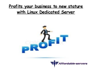 Profits your business to new stature 
with Linux Dedicated Server 
 