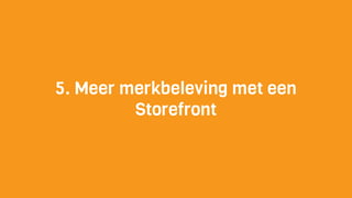 5. Meer merkbeleving met een
Storefront
 