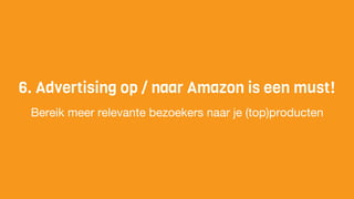 Bereik meer relevante bezoekers naar je (top)producten
6. Advertising op / naar Amazon is een must!
 
