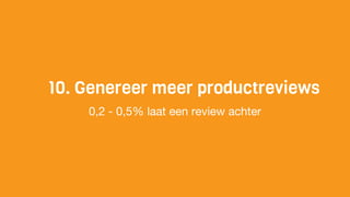 10. Genereer meer productreviews
0,2 - 0,5% laat een review achter
 
