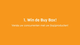 1. Win de Buy Box!
Versla uw concurrenten met uw (top)producten!
 