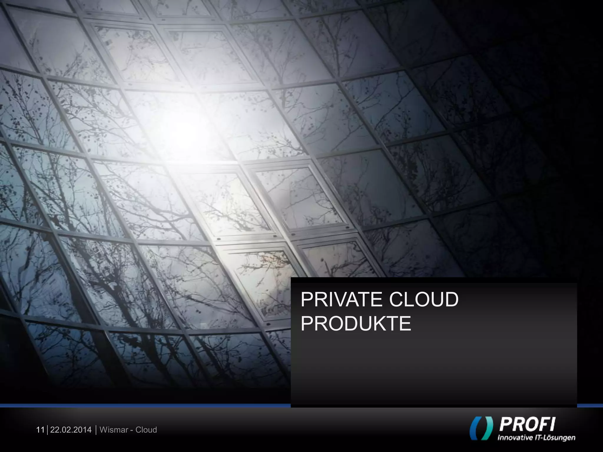 PRIVATE CLOUD
PRODUKTE

11 22.02.2014 Wismar - Cloud

 