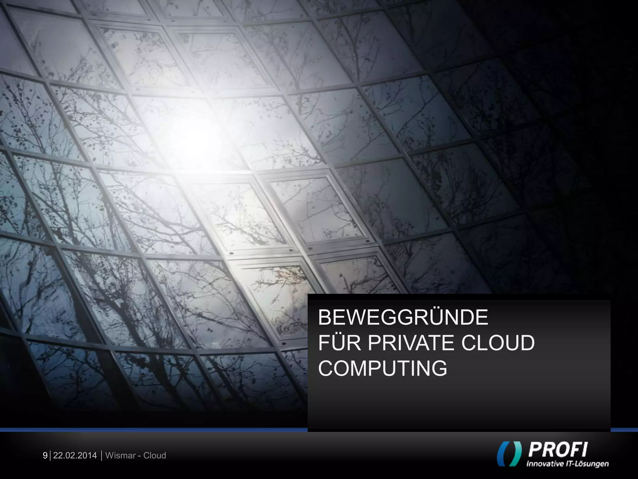 BEWEGGRÜNDE
FÜR PRIVATE CLOUD
COMPUTING

9 22.02.2014 Wismar - Cloud

 