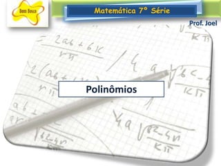 Matemática 7º Série Prof. Joel Polinômios 