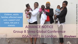 ImagecourtesyofDrCallyTannandKarenMartin
ADVANCE NOTICE
Group B Strep Global Conference
ISSAD 2021 in London @joylawn
Chil...