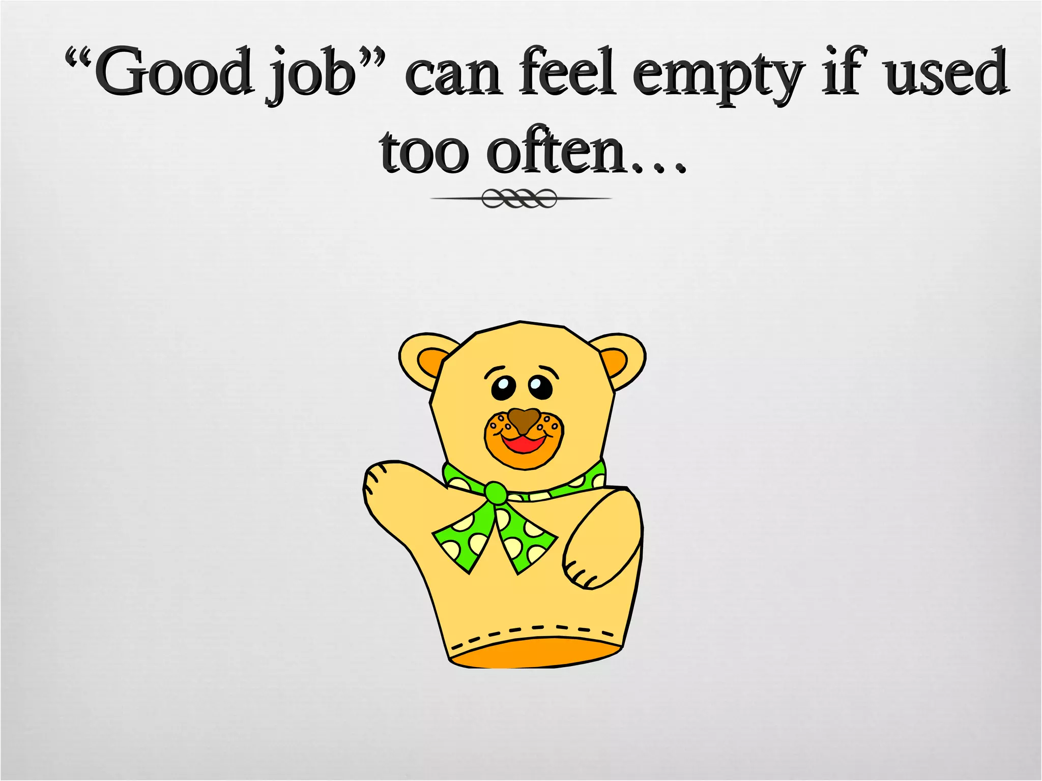 “ Good job” can feel empty if used too often…
