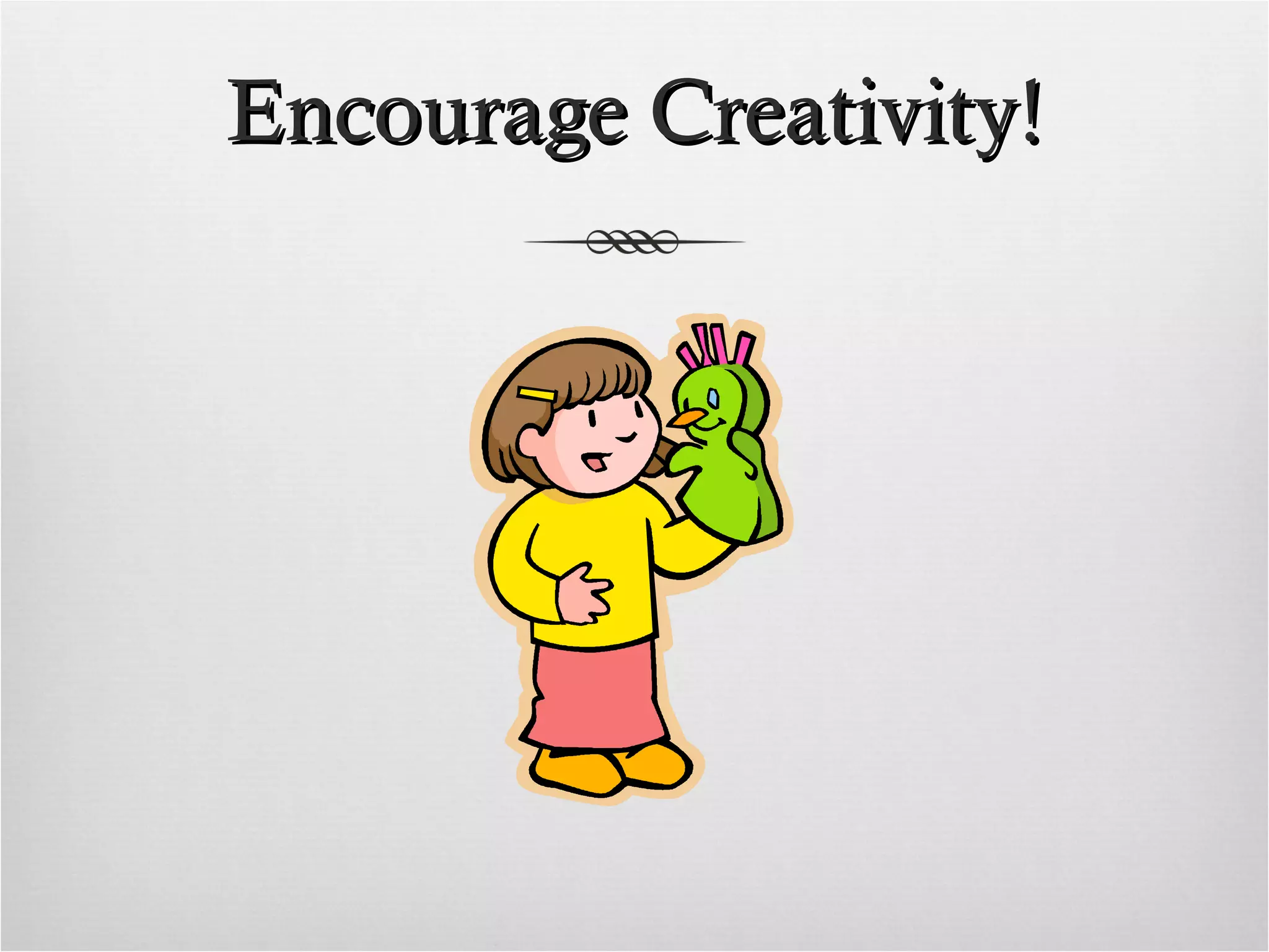 Encourage Creativity!