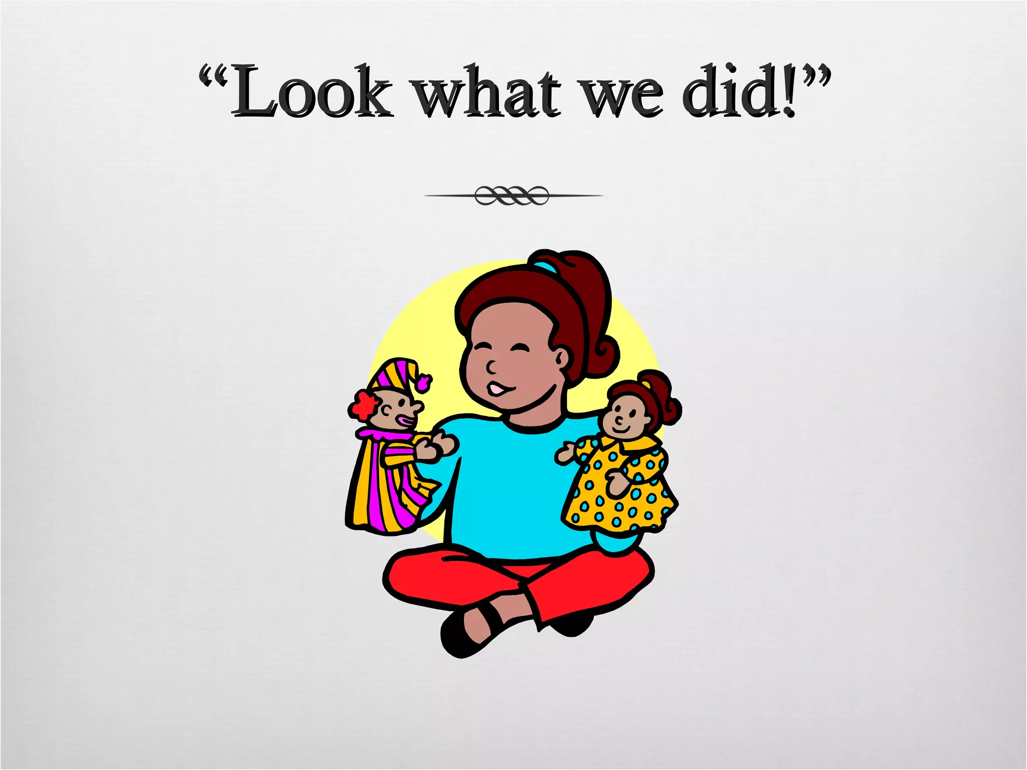 “ Look what we did!”