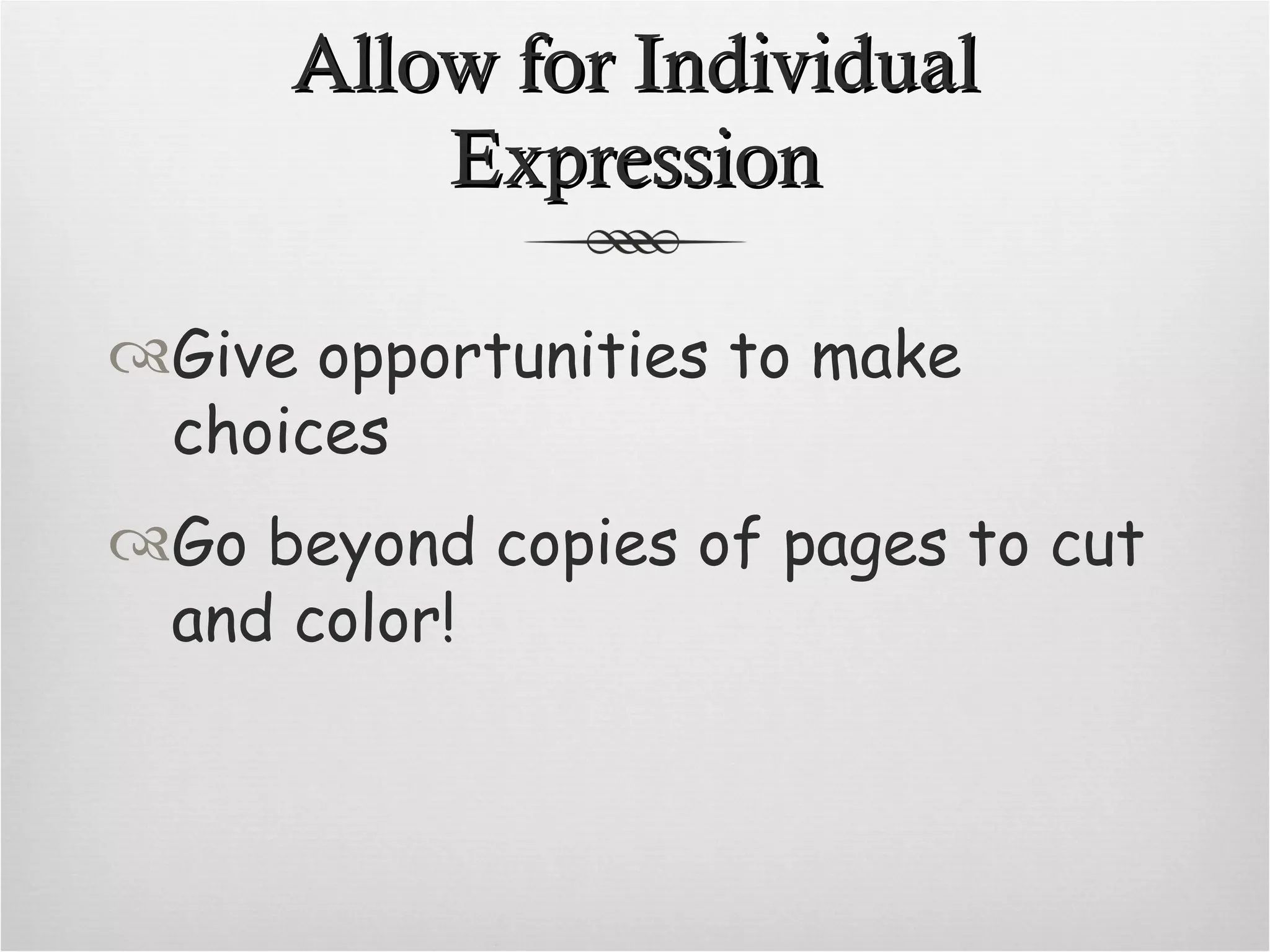 Allow for Individual Expression Give opportunities to make choices Go beyond copies of pages to cut and color!