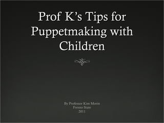 Prof K’s Tips for Puppetmaking with Children 