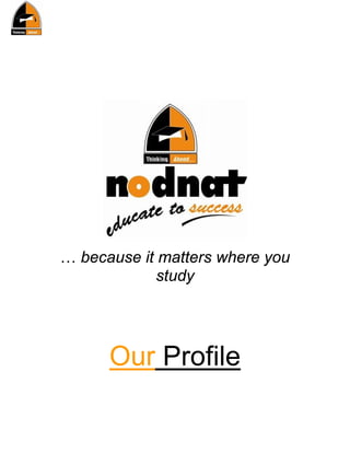 … because it matters where you
            study




      Our Profile
 