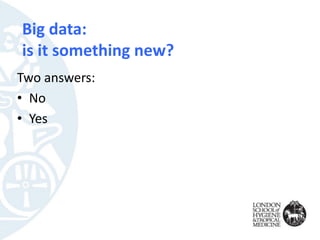 Big data:
is it something new?
Two answers:
• No
• Yes
 