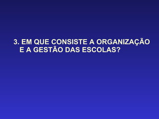 3. EM QUE CONSISTE A ORGANIZAÇÃO E A GESTÃO DAS ESCOLAS? 