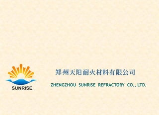 州天 耐火材料有限公司郑 阳
ZHENGZHOU SUNRISE REFRACTORY CO., LTD.
 