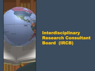 Interdisciplinary
Research Consultant
Board (IRCB)
 
