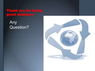 Thank you for being
great audience
Any
Question?
 