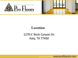 1270-C Rock Canyon Dr.
Katy, TX 77450
www.profloorstx.com
 