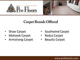 www.profloorstx.com
• Southwind Carpet
• Redco Carpet
• Beauliu Carpet
• Shaw Carpet
• Mohawk Carpet
• Armstrong Carpet