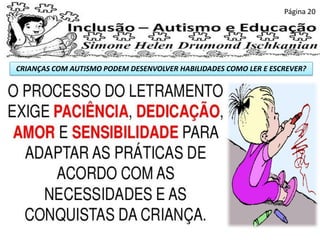 CRIANÇAS COM AUTISMO PODEM DESENVOLVER HABILIDADES COMO LER E ESCREVER?
Página 20
 