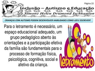 CRIANÇAS COM AUTISMO PODEM DESENVOLVER HABILIDADES COMO LER E ESCREVER?
Página 22
 