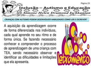 CRIANÇAS COM AUTISMO PODEM DESENVOLVER HABILIDADES COMO LER E ESCREVER?
Página 23
 