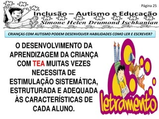 CRIANÇAS COM AUTISMO PODEM DESENVOLVER HABILIDADES COMO LER E ESCREVER?
Página 25
 