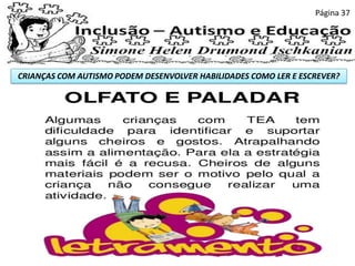 CRIANÇAS COM AUTISMO PODEM DESENVOLVER HABILIDADES COMO LER E ESCREVER?
Página 37
 