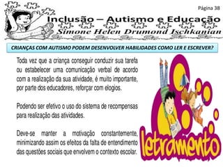 CRIANÇAS COM AUTISMO PODEM DESENVOLVER HABILIDADES COMO LER E ESCREVER?
Página 38
 