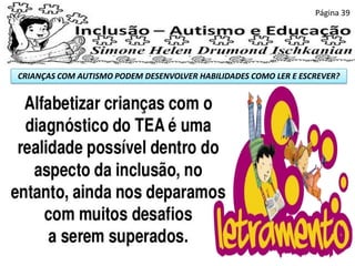 CRIANÇAS COM AUTISMO PODEM DESENVOLVER HABILIDADES COMO LER E ESCREVER?
Página 39
 